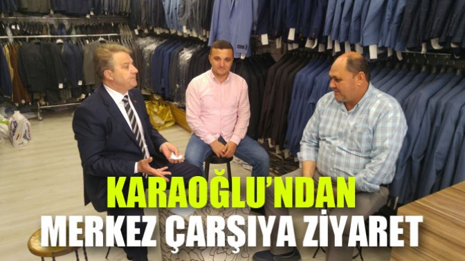 Karaoğlu’ndan Merkez Çarşıya Ziyaret