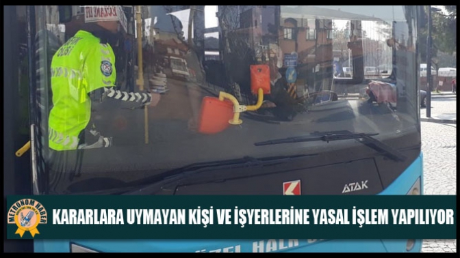 Kararlara Uymayan Kişi ve İşyerleri Hakkında Yasal İşlem Yapılıyor