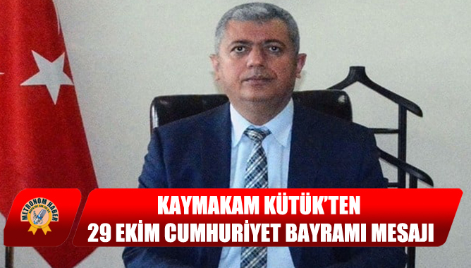 Kaymakam Kütük’ten 29 Ekim Cumhuriyet Bayramı Mesajı