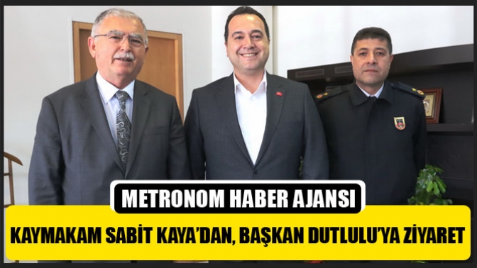 Kaymakam Sabit Kaya’dan, Başkan Dutlulu’ya ziyaret