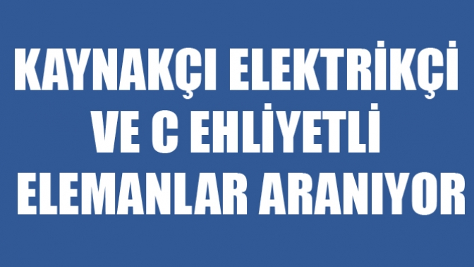 Kaynakçı, Elektrikçi ve C ehliyetli elemanlar aranıyor