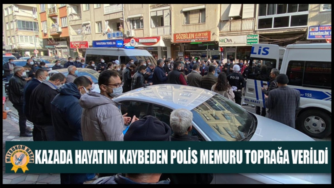 Kazada Hayatını Kaybeden Polis Memuru Toprağa Verildi