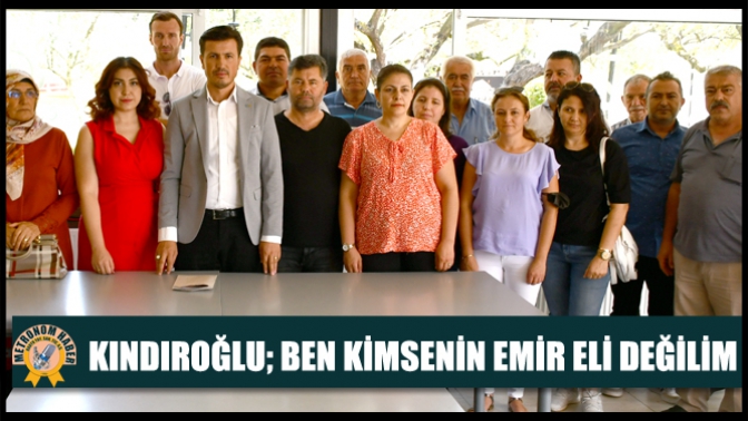 Kındıroğlu; Ben Kimsenin Emir Eli Değilim