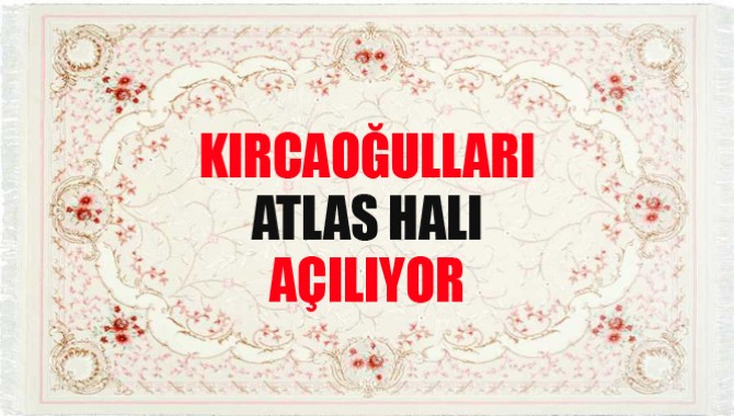 Kırcaoğulları Atlas Halı Açılıyor