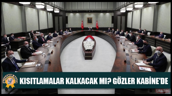 Kısıtlamalar Kalkacak Mı? Gözler Kabinede