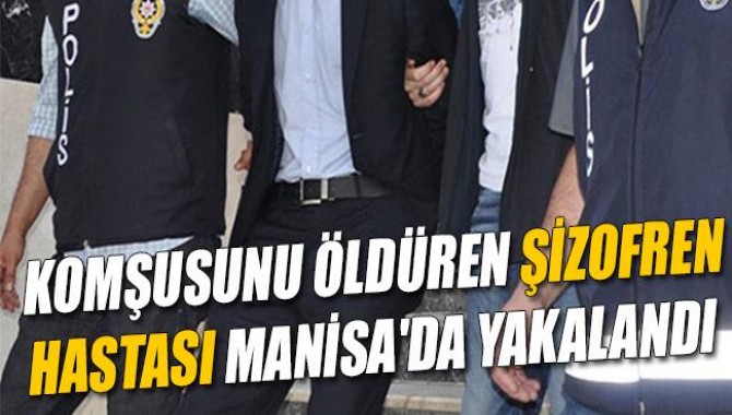 Komşusunu Öldüren Şizofren Hastası Manisa'da Yakalandı