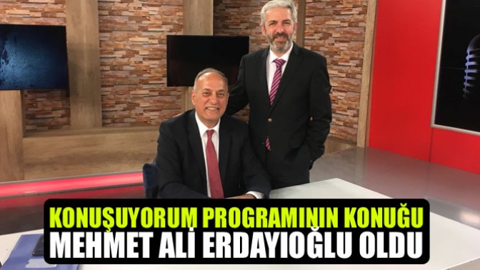 Konuşuyorum Programının Konuğu Mehmet Ali Erdayıoğlu Oldu