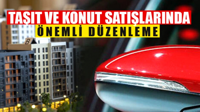 Konut ve Taşıt Satışlarında Önemli Düzenleme