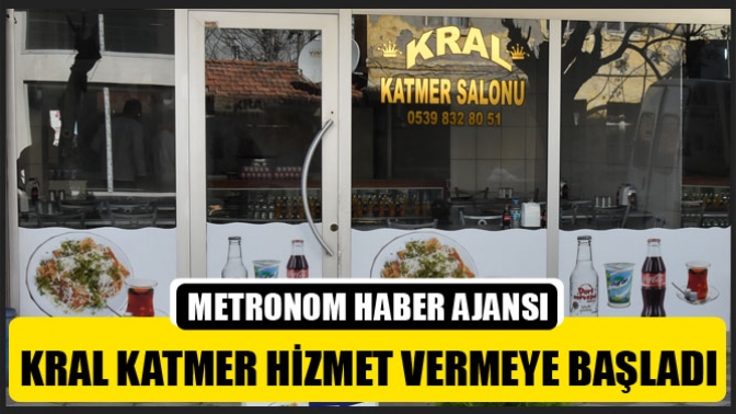 Kral Katmer Hizmet Vermeye Başladı