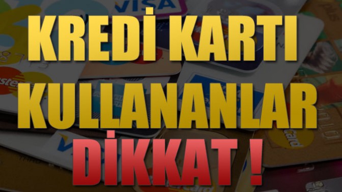 Kredi Kartı Kullananlar Dikkat!