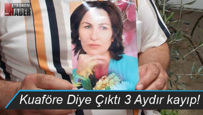 Kuaföre Diye Çıktı 3 Aydır kayıp!