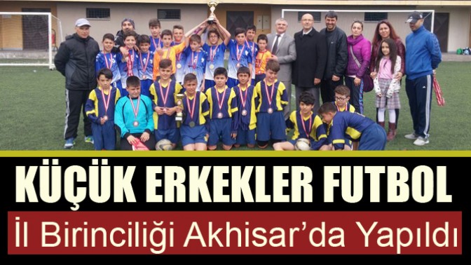 Küçük erkekler futbol il birinciliği Akhisar’da yapıldı