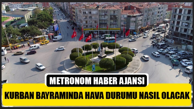 Kurban Bayramında hava durumu nasıl olacak?