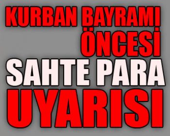 Kurban Bayramı Öncesi Sahte Para Uyarısı