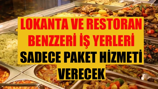 Lokanta ve restoran benzeri iş yerleri, sadece paket servisi hizmeti verecek