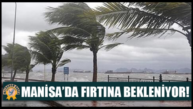 Manisa’da Fırtına Bekleniyor!