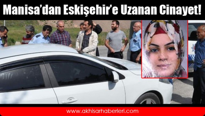 Manisa’dan Eskişehir’e Uzanan Cinayet!