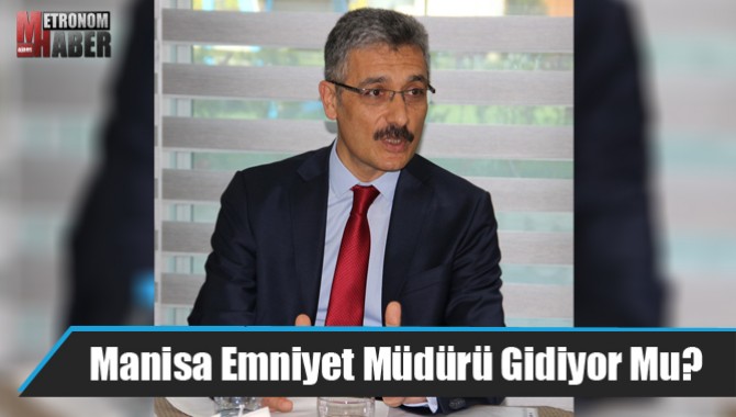 Manisa Emniyet Müdürü Gidiyor Mu?