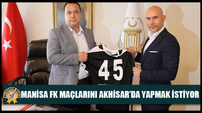 Manisa FK Maçlarını Akhisar’da Yapmak İstiyor