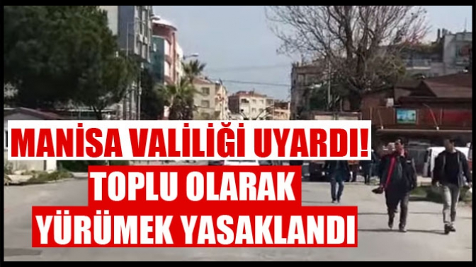 Manisa Valiliği Uyardı! Toplu Olarak Yürümek Yasaklandı