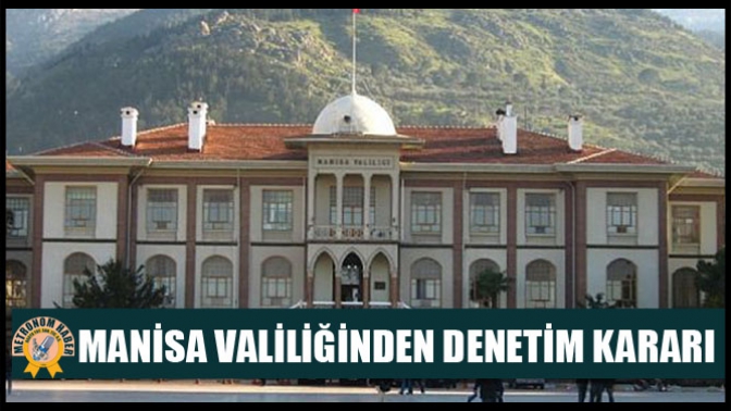 Manisa Valiliğinden Denetim Kararı