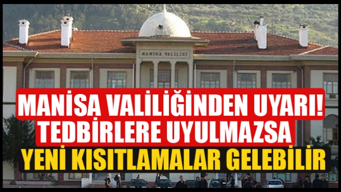 Manisa Valiliğinden Uyarı! Tedbirlere Uyulmazsa Yeni Kısıtlamalar Gelebilir