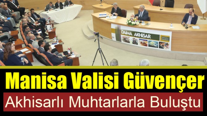 Manisa Valisi Güvençer, Akhisarlı Muhtarlarla Buluştu