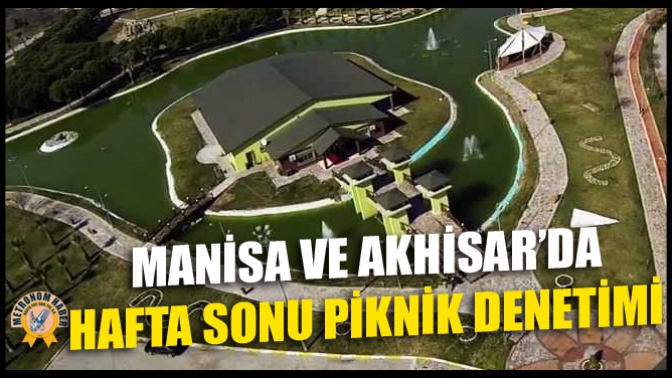 Manisa Ve Akkhisar’da Hafta Sonu Piknik Denetimi