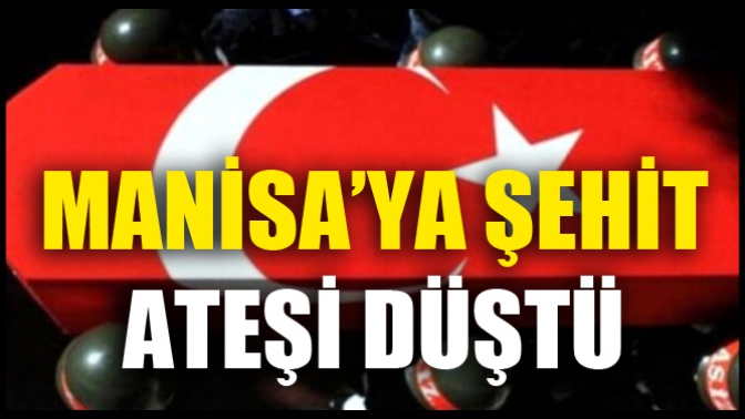 Manisa’ya Şehit Ateşi Düştü