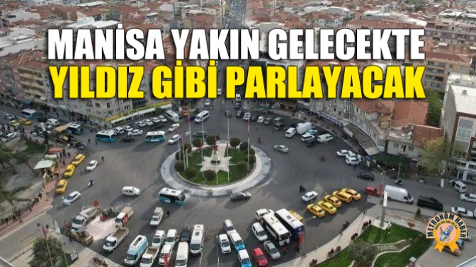 Manisa Yakın Gelecekte Yıldız Gibi Parlayacak