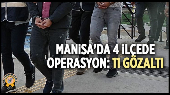 Manisada 4 İlçede Operasyon: 11 Gözaltı