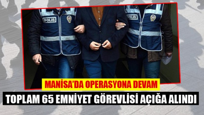 Manisa'da Çeşitli Rütbelerde 65 Emniyet Görevlisi Açığa Alındı