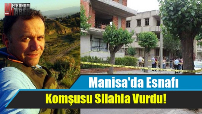 Manisa'da Esnafı Komşusu Silahla Vurdu!