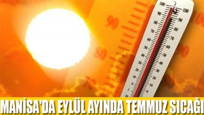 Manisada Eylül Ayında Temmuz Sıcağı