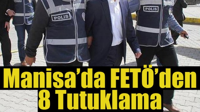 Manisada FETÖden 8 Tutuklama