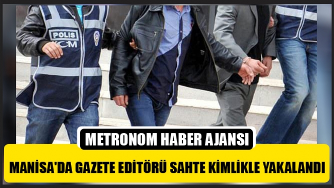 Manisada Gazete Editörü Sahte Kimlikle Yakalandı