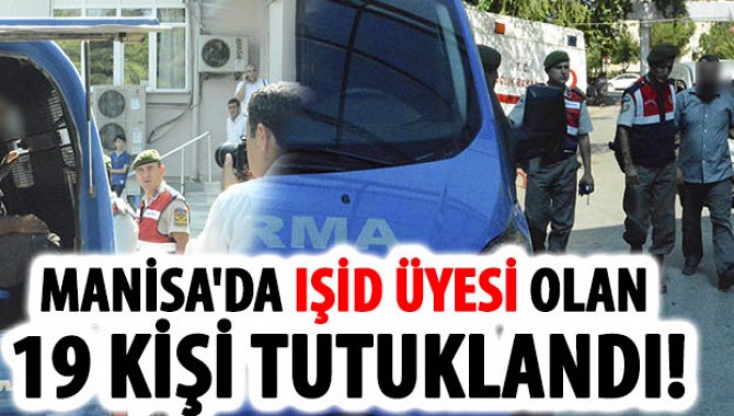 Manisa'da Işid Üyesi Olan 19 Kişi Tutuklandı!