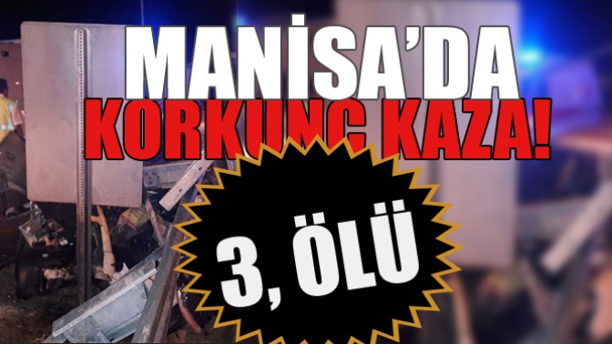 Manisada korkunç kaza! 3 ölü!