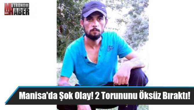 Manisa'da Şok Olay! 2 Torununu Öksüz Bıraktı!