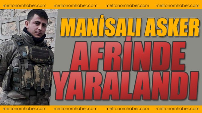 Manisalı Asker Afrin’de Yaralandı