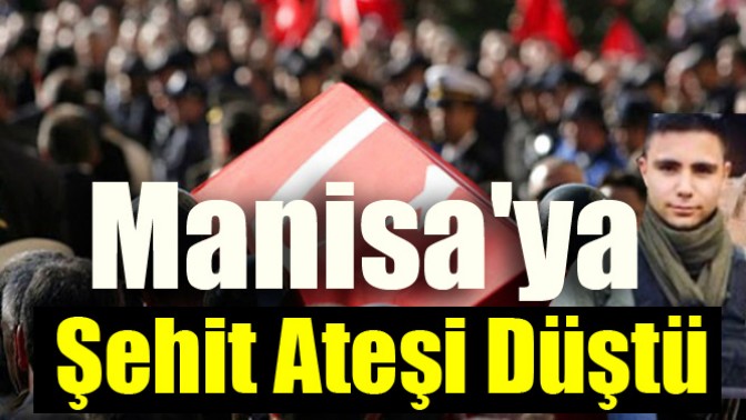 Manisaya Şehit Ateşi Düştü