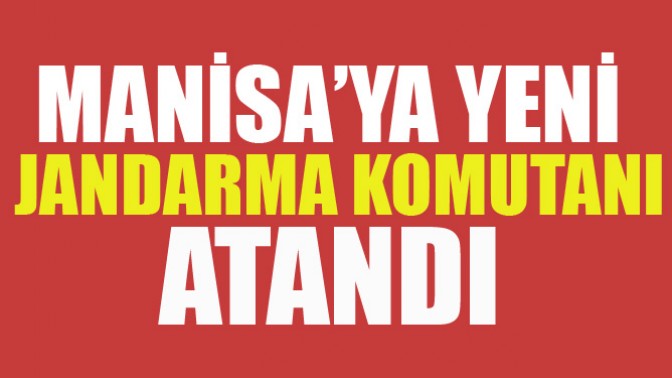 MANİSAYA YENİ JANDARMA KOMUTANI ATANDI