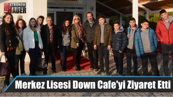 Merkez Lisesi Down Cafeyi Ziyaret Etti