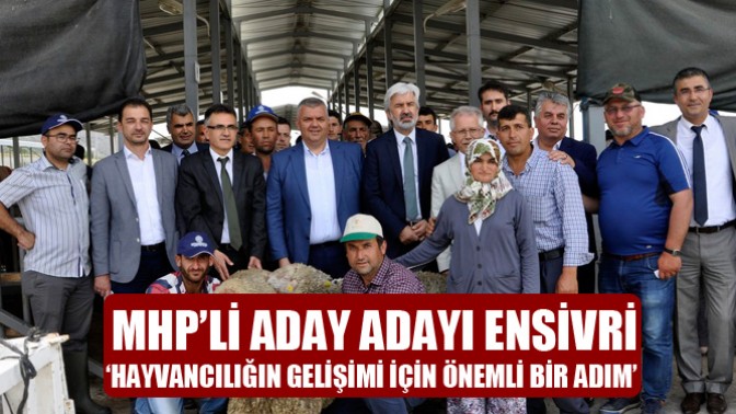 Mhp’li Aday Adayı Ensivri; ‘Hayvancılığın Gelişimi İçin Önemli Bir Adım’