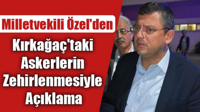 Milletvekili Özelden Kırkağaçtaki Askerlerin Zehirlenmesiyle Açıklama