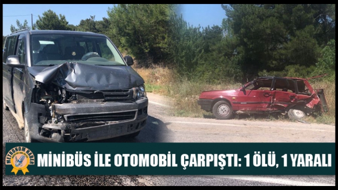 Minibüs İle Otomobil Çarpıştı: 1 Ölü, 1 Yaralı