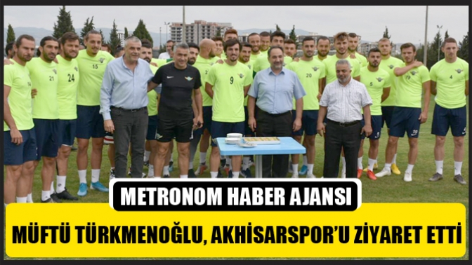 Müftü Türkmenoğlu, Akhisarspor’u ziyaret etti