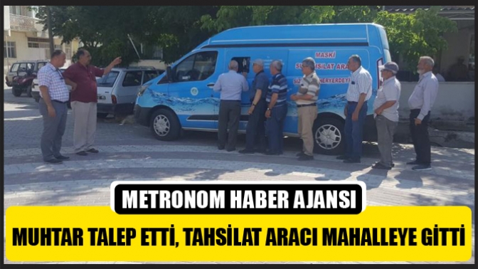 Muhtar Talep Etti, Mobil Tahsilat Aracı Mahalleye Gitti