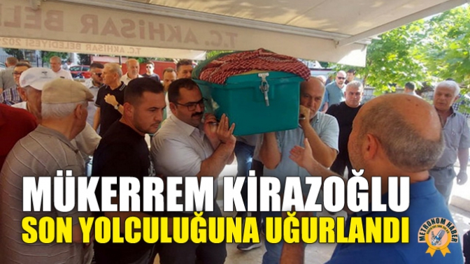 Mükerrem Kirazoğlu Son Yolculuğuna Uğurlandı