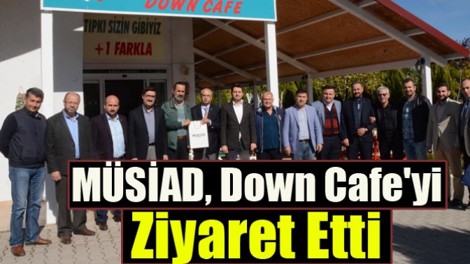 MÜSİAD, Down Cafeyi Ziyaret Etti